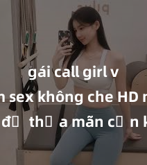 gái call girl vip Xem sex không che HD ngay để thỏa mãn cơn khát tình dục của bạn! Video chất lượng cao, cảnh quay rõ nét, sẽ khiến bạn không thể rời mắt! Hãy trải nghiệm ngay!