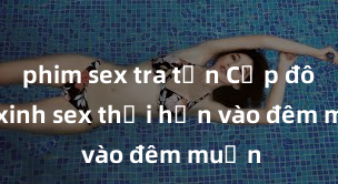 phim sex tra tấn Cặp đôi gái xinh sex thổi hồn vào đêm muộn