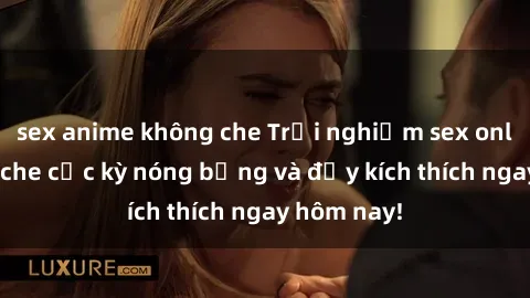 sex anime không che Trải nghiệm sex online không che cực kỳ nóng bỏng và đầy kích thích ngay hôm nay!