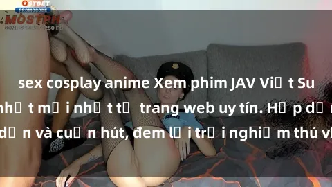 sex cosplay anime Xem phim JAV Việt Sub hay nhất – Cập nhật mới nhất từ trang web uy tín. Hấp dẫn và cuốn hút, đem lại trải nghiệm thú vị cho người xem.