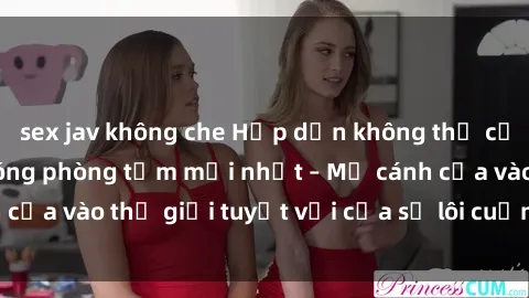 sex jav không che Hấp dẫn không thể cưỡng lại với clip nóng phòng tắm mới nhất – Mở cánh cửa vào thế giới tuyệt vời của sự lôi cuốn và gợi cảm.