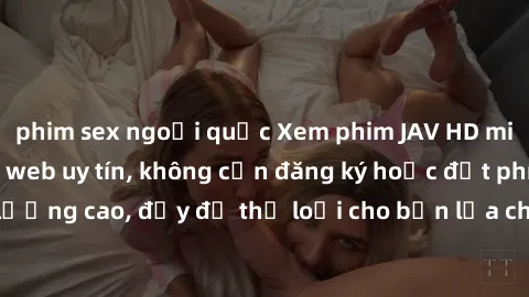 phim sex ngoại quốc Xem phim JAV HD miễn phí tại trang web uy tín, không cần đăng ký hoặc đặt phí. Sắc nét, chất lượng cao, đầy đủ thể loại cho bạn lựa chọn, thỏa mãn mọi nhu cầu giải trí của bạn.