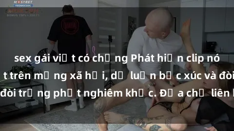sex gái việt có chồng Phát hiện clip nóng sinh viên gây sốt trên mạng xã hội, dư luận bức xúc và đòi trừng phạt nghiêm khắc. Địa chỉ liên hệ để xóa clip ngay!