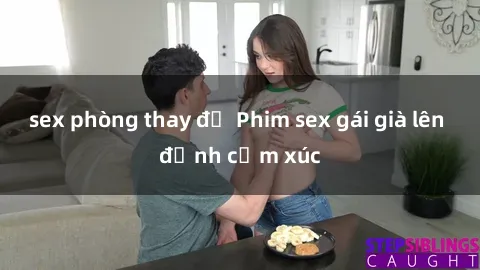 sex phòng thay đồ Phim sex gái già lên đỉnh cảm xúc