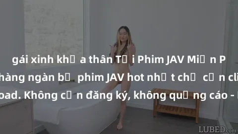 gái xinh khỏa thân Tải Phim JAV Miễn Phí - Thưởng thức hàng ngàn bộ phim JAV hot nhất chỉ cần click download. Không cần đăng ký, không quảng cáo - Dễ dàng tải về và xem online!