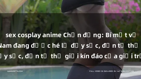 sex cosplay anime Chấn động: Bí mật về sex nữ sinh Việt Nam đang được hé lộ đầy sốc, đến từ thế giới kín đáo của giới trẻ.