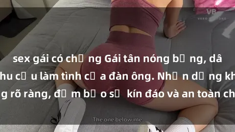 sex gái có chồng Gái tân nóng bỏng, dâm đãng thỏa mãn nhu cầu làm tình của đàn ông. Nhận dạng không rõ ràng, đảm bảo sự kín đáo và an toàn cho trải nghiệm tuyệt vời.