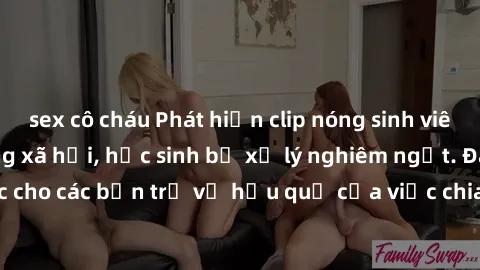sex cô cháu Phát hiện clip nóng sinh viên gây sốt trên mạng xã hội, học sinh bị xử lý nghiêm ngặt. Đây là cảnh giác cho các bạn trẻ về hậu quả của việc chia sẻ thông tin trái phép trên internet.