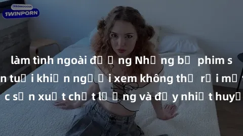 làm tình ngoài đường Những bộ phim sex của phụ nữ lớn tuổi khiến người xem không thể rời mắt. Được sản xuất chất lượng và đầy nhiệt huyết, đáng xem và trải nghiệm.