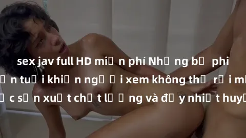 sex jav full HD miễn phí Những bộ phim sex của phụ nữ lớn tuổi khiến người xem không thể rời mắt. Được sản xuất chất lượng và đầy nhiệt huyết, đáng xem và trải nghiệm.