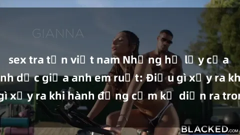 sex tra tấn việt nam Những hệ lụy của việc có quan hệ tình dục giữa anh em ruột: Điều gì xảy ra khi hành động cấm kỵ diễn ra trong gia đình?