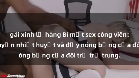 gái xinh lộ hàng Bí mật sex công viên: Những câu chuyện nhiệt huyết và đầy nóng bỏng của đôi trẻ trẻ trung.