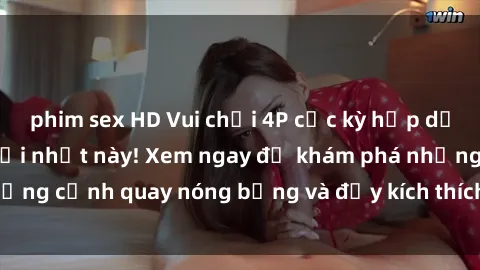 phim sex HD Vui chơi 4P cực kỳ hấp dẫn trong phim sex mới nhất này! Xem ngay để khám phá những cảnh quay nóng bỏng và đầy kích thích của bộ phim này!