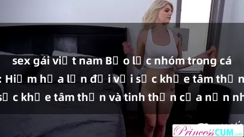 sex gái việt nam Bạo lực nhóm trong các hành vi tình dục: Hiểm họa lớn đối với sức khỏe tâm thần và tinh thần của nạn nhân.