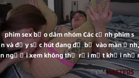 phim sex bạo dâm nhóm Các cảnh phim sex bukkake hấp dẫn và đầy sức hút đang đổ bộ vào màn ảnh, khiến người xem không thể rời mắt khỏi những cảnh quay đầy kích thích.