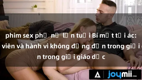 phim sex phụ nữ lớn tuổi Bí mật tội ác: Sex giáo viên và hành vi không đứng đắn trong giới giáo dục