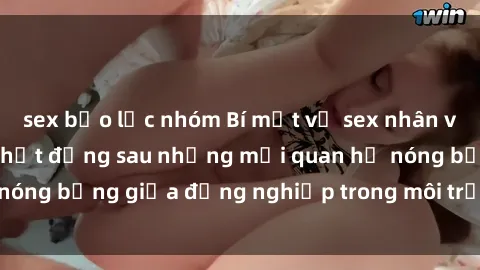 sex bạo lực nhóm Bí mật về sex nhân viên văn phòng: Sự thật đằng sau những mối quan hệ nóng bỏng giữa đồng nghiệp trong môi trường làm việc.