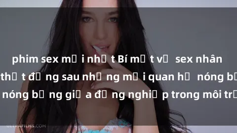 phim sex mới nhất Bí mật về sex nhân viên văn phòng: Sự thật đằng sau những mối quan hệ nóng bỏng giữa đồng nghiệp trong môi trường làm việc.