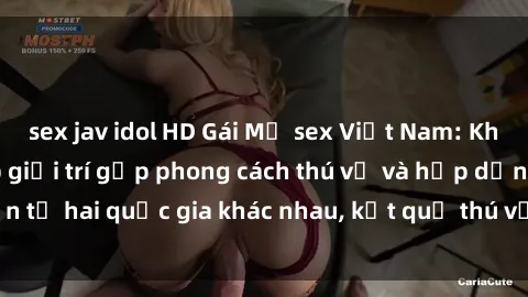 sex jav idol HD Gái Mỹ sex Việt Nam: Khi nền công nghiệp giải trí gặp phong cách thú vị và hấp dẫn từ hai quốc gia khác nhau, kết quả thú vị không thể bỏ qua.