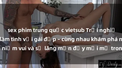 sex phim trung quốc vietsub Trải nghiệm hạnh phúc khi làm tình với gái đẹp – cùng nhau khám phá niềm vui và sự lãng mạn đầy mới mẻ trong quan hệ của bạn.