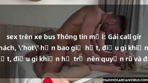 sex trên xe bus Thông tin mới: Gái call girl Việt Nam đắt khách, 'hot' hơn bao giờ hết, điều gì khiến họ trở nên quyến rũ và đáng chú ý?