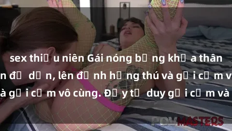 sex thiếu niên Gái nóng bỏng khỏa thân khiến mọi ánh nhìn đổ dồn, lên đỉnh hứng thú và gợi cảm vô cùng. Đầy tư duy gợi cảm và quyến rũ.