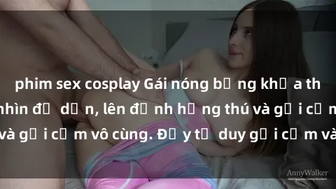 phim sex cosplay Gái nóng bỏng khỏa thân khiến mọi ánh nhìn đổ dồn, lên đỉnh hứng thú và gợi cảm vô cùng. Đầy tư duy gợi cảm và quyến rũ.