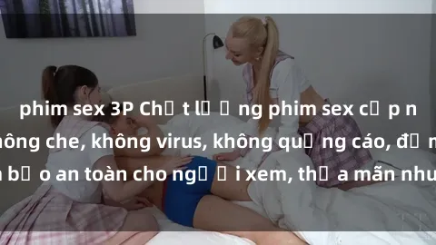 phim sex 3P Chất lượng phim sex cập nhật mới nhất, không che, không virus, không quảng cáo, đảm bảo an toàn cho người xem, thỏa mãn nhu cầu tình dục của bạn.