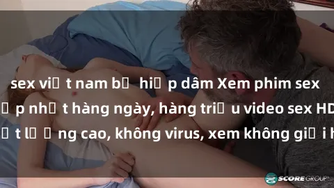 sex việt nam bị hiếp dâm Xem phim sex online miễn phí, cập nhật hàng ngày, hàng triệu video sex HD chất lượng cao, không virus, xem không giới hạn, hoàn toàn miễn phí.