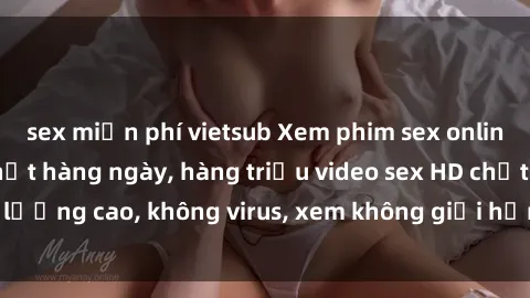 sex miễn phí vietsub Xem phim sex online miễn phí, cập nhật hàng ngày, hàng triệu video sex HD chất lượng cao, không virus, xem không giới hạn, hoàn toàn miễn phí.