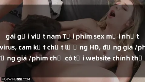 gái gọi việt nam Tải phim sex mới nhất cực nhanh không virus, cam kết chất lượng HD, đồng giá /phim chỉ có tại website chính thức. Đặt ngay!