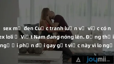 sex mỹ đen Cuộc tranh luận về việc có nên hợp pháp hóa sex loli ở Việt Nam đang nóng lên. Đồng thời, cũng có những người phản đối gay gắt việc này vì lo ngại về tác động tiêu cực lên trẻ em và xã hội.