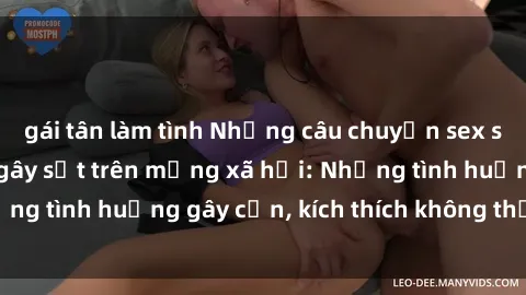 gái tân làm tình Những câu chuyện sex sinh viên Việt Nam gây sốt trên mạng xã hội: Những tình huống gây cấn, kích thích không thể bỏ qua