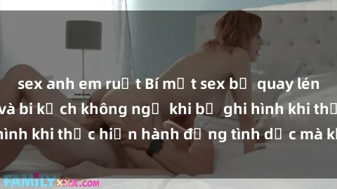 sex anh em ruột Bí mật sex bị quay lén: Những hậu quả và bi kịch không ngờ khi bị ghi hình khi thực hiện hành động tình dục mà không biết.