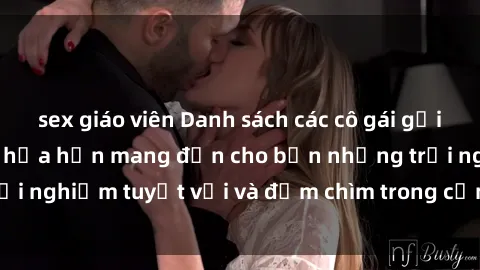 sex giáo viên Danh sách các cô gái gọi Việt Nam hấp dẫn, hứa hẹn mang đến cho bạn những trải nghiệm tuyệt vời và đắm chìm trong cảm xúc tuyệt vời.
