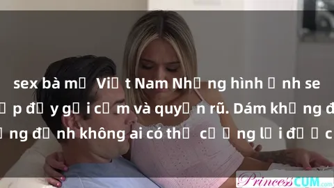 sex bà mẹ Việt Nam Những hình ảnh sex gái Việt xinh đẹp đầy gợi cảm và quyến rũ. Dám khẳng định không ai có thể cưỡng lại được vẻ đẹp của họ.