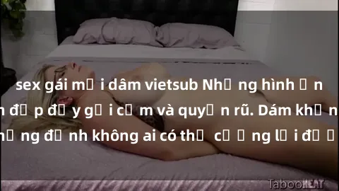 sex gái mại dâm vietsub Những hình ảnh sex gái Việt xinh đẹp đầy gợi cảm và quyến rũ. Dám khẳng định không ai có thể cưỡng lại được vẻ đẹp của họ.