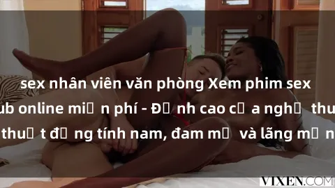 sex nhân viên văn phòng Xem phim sex người Pháp vietsub online miễn phí - Đỉnh cao của nghệ thuật đồng tính nam, đam mỹ và lãng mạn từ xứ sở hoa hồng!