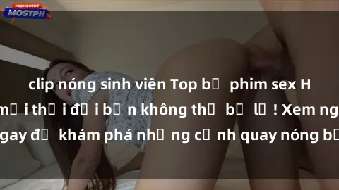 clip nóng sinh viên Top bộ phim sex Hàn Quốc hot nhất mọi thời đại bạn không thể bỏ lỡ! Xem ngay để khám phá những cảnh quay nóng bỏng, đầy nghẹt thở!