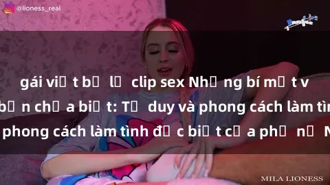 gái việt bị lộ clip sex Những bí mật về sex gái Nga mà bạn chưa biết: Tư duy và phong cách làm tình đặc biệt của phụ nữ Nga