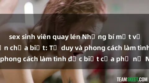sex sinh viên quay lén Những bí mật về sex gái Nga mà bạn chưa biết: Tư duy và phong cách làm tình đặc biệt của phụ nữ Nga