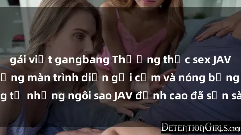 gái việt gangbang Thưởng thức sex JAV idol miễn phí: Những màn trình diễn gợi cảm và nóng bỏng từ những ngôi sao JAV đỉnh cao đã sẵn sàng để bạn khám phá.