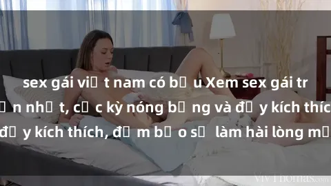 sex gái việt nam có bầu Xem sex gái trẻ không che hấp dẫn nhất, cực kỳ nóng bỏng và đầy kích thích, đảm bảo sẽ làm hài lòng mọi người!