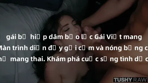 gái bị hiếp dâm bạo lực Gái Việt mang bầu và làm tình: Màn trình diễn đầy gợi cảm và nóng bỏng của phụ nữ mang thai. Khám phá cuộc sống tình dục đầy hấp dẫn và mới lạ của họ!