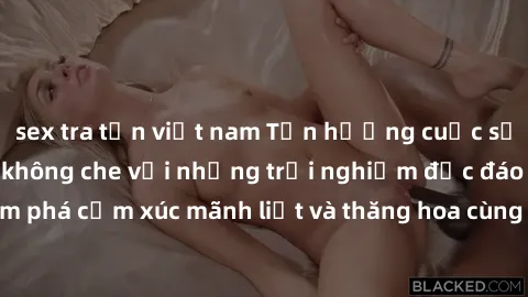 sex tra tấn việt nam Tận hưởng cuộc sống tình dục online không che với những trải nghiệm độc đáo và mới lạ. Khám phá cảm xúc mãnh liệt và thăng hoa cùng đối tác tại các trang web chuyên nghiệp.