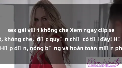 sex gái việt không che Xem ngay clip sex không che cực hot, không che,  độc quyền chỉ có tại đây! Hấp dẫn, nóng bỏng và hoàn toàn miễn phí, không thể bỏ qua!