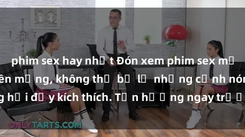 phim sex hay nhất Đón xem phim sex mới nhất đang hot trên mạng, không thể bỏ lỡ những cảnh nóng hổi đầy kích thích. Tận hưởng ngay trước khi bị xoá chóng mặt!