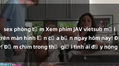 sex phòng tắm Xem phim JAV vietsub mới nhất và hấp dẫn trên màn hình lớn của bạn ngay hôm nay! Đắm chìm trong thế giới tình ái đầy nóng bỏng và kích thích.