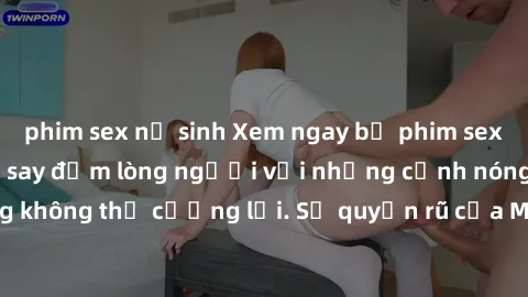 phim sex nữ sinh Xem ngay bộ phim sex milf hot nhất, làm say đắm lòng người với những cảnh nóng bỏng không thể cưỡng lại. Sự quyến rũ của MILF sẽ khiến bạn mãnh liệt!