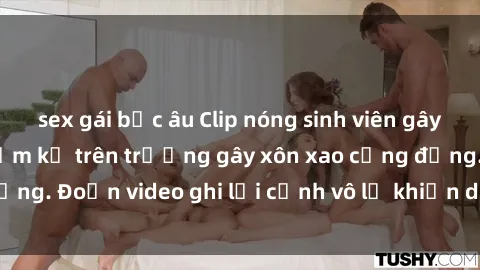 sex gái bắc âu Clip nóng sinh viên gây sốc: Hành động cấm kỵ trên trường gây xôn xao cộng đồng. Đoạn video ghi lại cảnh vô lễ khiến dư luận bức xúc.